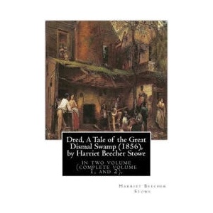 Dred, A Tale of the Great Dismal Swamp, by Harriet Beecher Stowe: in two volume (complete volume 1, and 2). | Harriet Beecher Stowe (ISBN: 9781533364111)