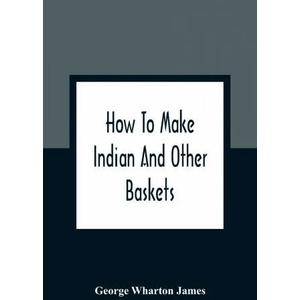 How To Make Indian And Other Baskets | George Wharton James (ISBN: 9789354362538)