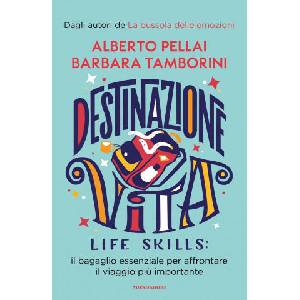 Destinazione Vita. Life skills: il bagaglio essenziale per affrontare il viaggio più importante | Alberto Pellai, Barbara Tamborini (2021)