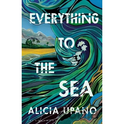 Everything to the Sea - Alicia Upano