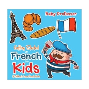 Getting Started in French for Kids A Children's Learn French Books | Baby Professor (ISBN: 9781541901827)