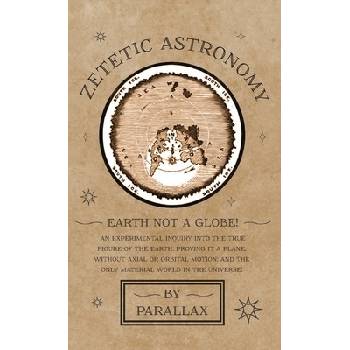 Zetetic Astronomy - Earth Not a Globe! An Experimental Inquiry into the True Figure of the Earth: Proving it a Plane, Without Axial or Orbital Motion; ParallaxPevná vazba