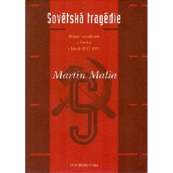 Sovětská tragédie -- Dějiny socialismu v Rusku v letech 1917 1991 - Malia Martin