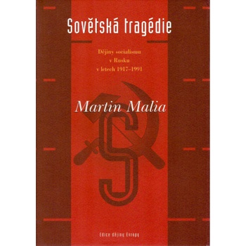 Sovětská tragédie -- Dějiny socialismu v Rusku v letech 1917 1991 - Malia Martin