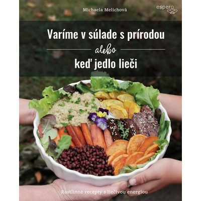 Melichová Michaela - Varíme v súlade s prírodou alebo keď jedlo lieči