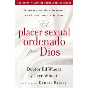 El Placer Sexual Ordenado Por Dios: Técnicas Y Satisfacción Sexual En El Matrimonio Cristiano | Ed Wheat, Gaye De Wheat (2019)