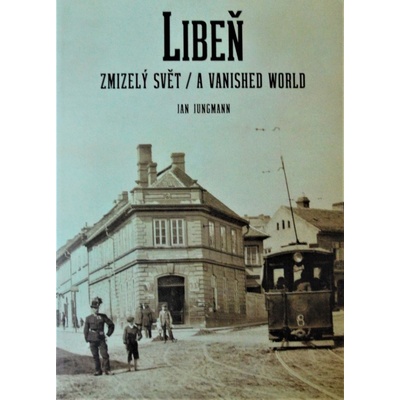Libeň - zmizelý svět Jan Jungmann