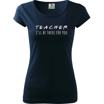 Teacher i'll be there for you Pure dámske tričko Tmavomodrá veľmi tmavá skoro čierna
