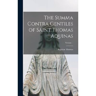 The Summa Contra Gentiles of Saint Thomas Aquinas; Volume 1