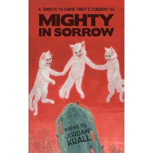 Mighty in Sorrow: A Tribute to David Tibet & Current 93 | Jordan Krall, Thomas Ligotti, Joseph S Pulver Sr (ISBN: 9780615990040)
