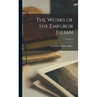 The Works of the Emperor Julian; Volume 2 | Emperor of Rome 331-363 Julian