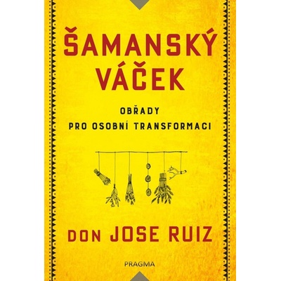 Šamanský váček - Obřady pro osobní transformaci - Ruiz Don Jose