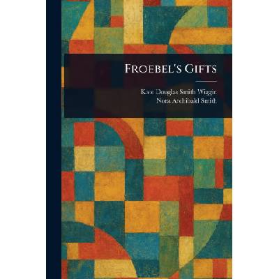 Froebel's Gifts | Nora Archibald Smith