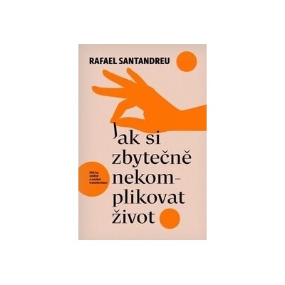 Jak si zbytečně nekomplikovat život - Rafael Santandreu