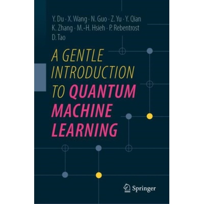 Gentle Introduction to Quantum Machine Learning - Du, Yuxuan a Wang, Xinbiao a Guo, Naixu a Yu, Zhan a Qian, Yang a Zhang, Kaining a Hsieh, Min-Hsiu a Rebentrost, Patrick a Tao, Dacheng