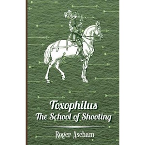 Toxophilus - the School of Shooting | Roger Ascham (ISBN: 9781846643699)