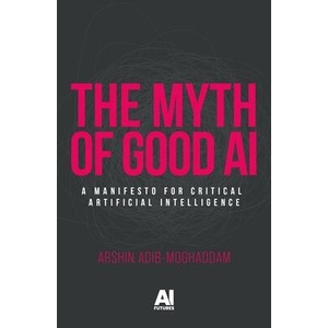 The Myth of Good Ai | Arshin Adib-Moghaddam (ISBN: 9781526189509)
