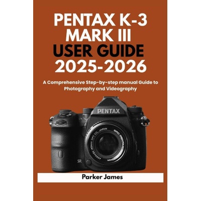 PENTAX K-3 MARK III USER GUIDE 2025-2026
