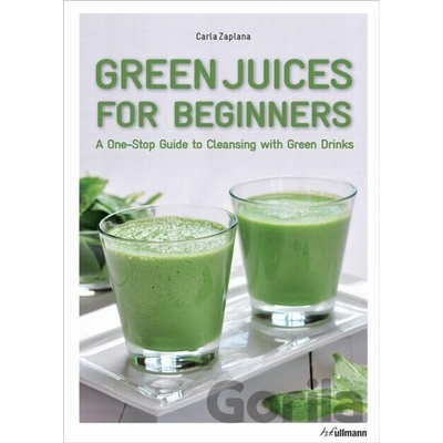 Green Juices for Beginners: A One-Stop Guide- Carla Zaplana