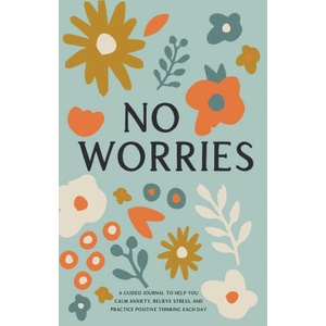No Worries: A Guided Journal to Help You Calm Anxiety, Relieve Stress, and Practice Positive Thinking Each Day (ISBN: 9781958803202)