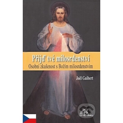 Přijď tvé milosrdenství. Osobní zkušenost s Božím milosrdenstvím - Guibert Joël