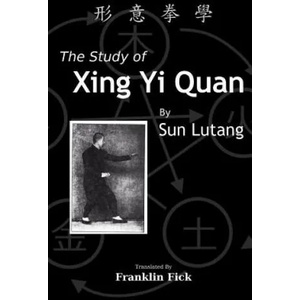 The Study of Xing Yi Quan: Xing Yi Quan Xue | Lutang Sun, Franklin Fick (ISBN: 9781500527556)