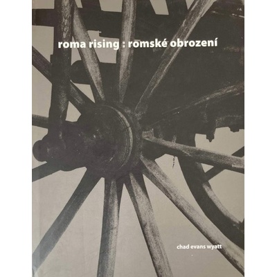 roma rising : romské obrození - Evans Wyatt Chad