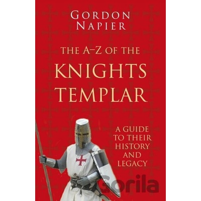 The A-Z of the Knights Templar: A Guide to Their History and Legacy Napier Gordon