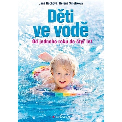 Děti ve vodě. Od jednoho roku do čtyř let - Helena Smolíková, Jana Hochová
