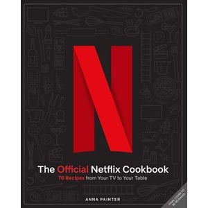 Netflix: The Official Cookbook: Over 70 Recipes from Movie Munchies to Date Night Dinners | Painter, Anna (ISBN: 9781647229498)