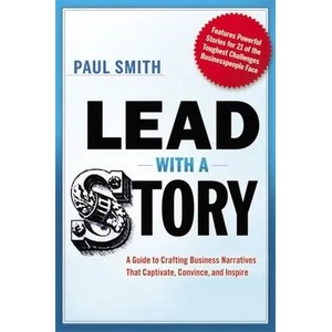 Lead with a Story: A Guide to Crafting Business Narratives That Captivate, Convince, and Inspire | SMITH PAUL (ISBN: 9781400242375)
