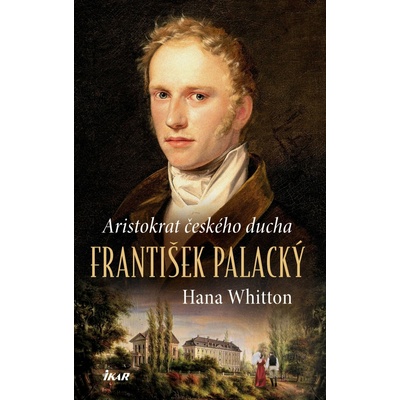 František Palacký – Aristokrat českého ducha - Hana Parkánová-Whitton