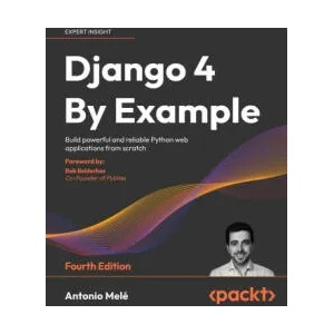 Django 4 By Example - Fourth Edition | Antonio Melé (ISBN: 9781801813051)