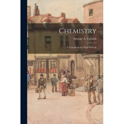 Chemistry: A Text-book for High Schools | George a. (George Augustus) Cornish