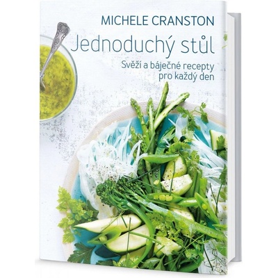 Jednoduchý stůl - Svěží a báječné recepty do jednoho hrnce, dvou misek, čtyř talířů nebo na mnoho táců - Michele Cranston
