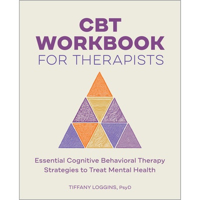 CBT Workbook for Therapists: Essential Cognitive Behavioral Therapy Strategies to Treat Mental Health (Loggins Tiffany)