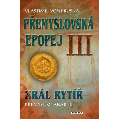 Přemyslovská epopej III. - Král rytíř Přemysl II. Otakar, 3. vydání - Vlastimil Vondruška