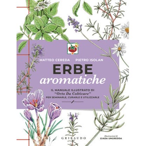 Erbe aromatiche. Il manuale illustrato di Orto da coltivare/ per seminarle, curarle e utilizzarle | Matteo Cereda, Pietro Isolan (ISBN: 9788858053737)