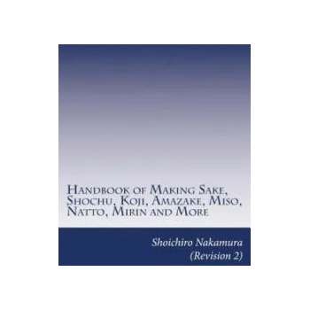 Handbook of Making Sake, Shochu, Koji, Amazake, Miso, Natto, Mirin and More: Foundation of Japanese Foods" - ""