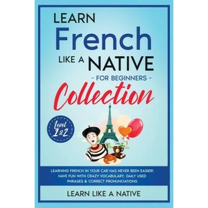 Learn French Like a Native for Beginners Collection - Level 1 & 2 | LEARN LIKE A NATIVE (ISBN: 9781913907655)
