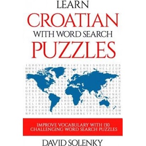 Learn Croatian with Word Search Puzzles: Learn Croatian Language Vocabulary with Challenging Word Find Puzzles for All Ages (2018)