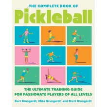 The Complete Book of Pickleball - Kurt Brungardt, Brett Brungardt, Mike Brungardt