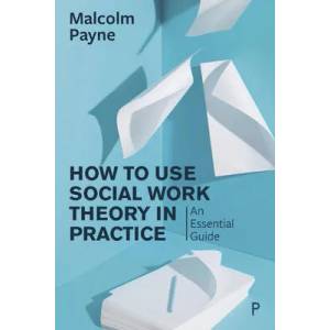 How to Use Social Work Theory in Practice | Malcolm Payne (ISBN: 9781447343776)