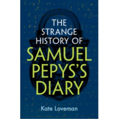 The Strange History of Samuel Pepys's Diary - Kate Loveman