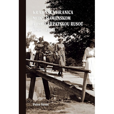 Krajinská hranica medzi Slovenskom a Podkarpatskou Rusou 1919 – 1939- 2. vydanie