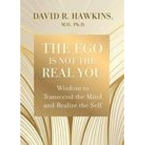 The Ego Is Not the Real You: Wisdom to Transcend the Mind and Realize the Self | HAWKINS DAVID R (ISBN: 9781401964238)