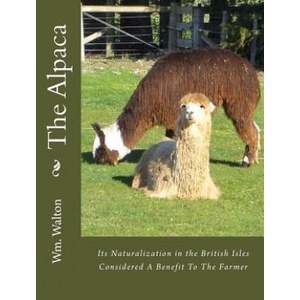 The Alpaca: Its Naturalization in the British Isles Considered A Benefit To The Farmer | Wm Walton (ISBN: 9781978155688)