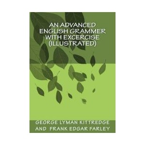 An Advanced English Grammer with Excercise (illustrated) | George Lyman Kittredge, Frank Edgar Farley (ISBN: 9781508472629)