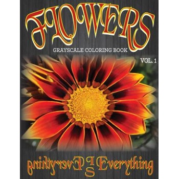 Flowers, The Grayscale Coloring Book: Coloring Book, Grayscale Coloring Book, Adult Coloring Book | Everything Is Everything Coloring Books