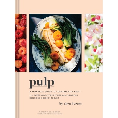 Pulp: A Practical Guide to Cooking with Fruit Berens Abra